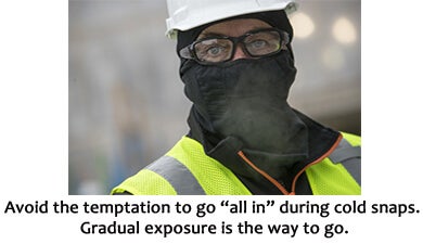 Avoid the temptation to go 'all in' during cold snaps. Gradual exposure is the way to go.