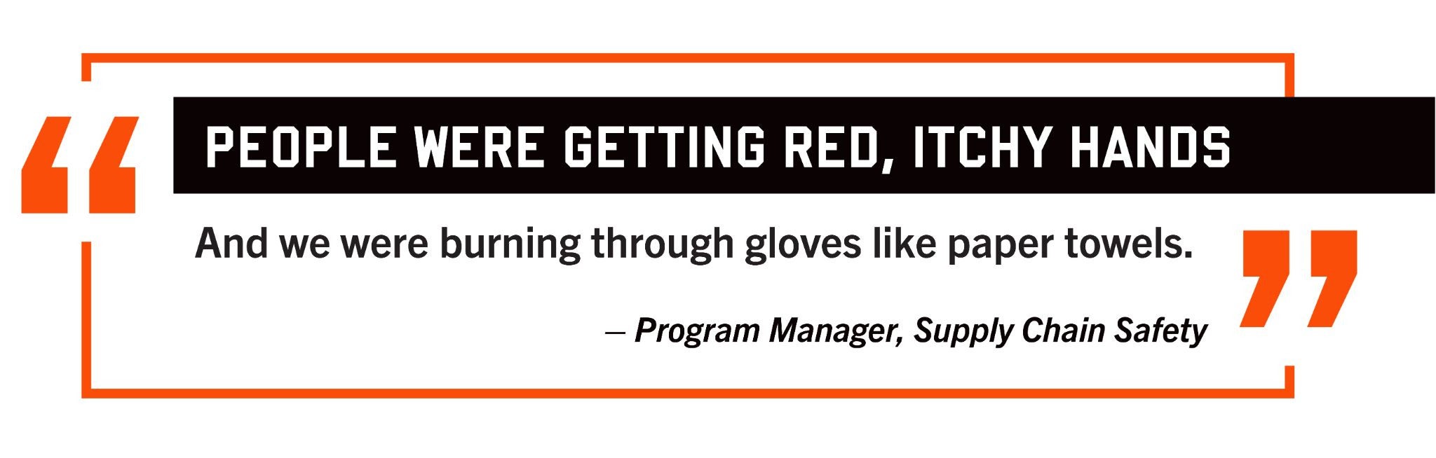 Quote saying "people were getting red, itchy hands and we were burning through gloves like paper towel." - Program manager, supply chain safety