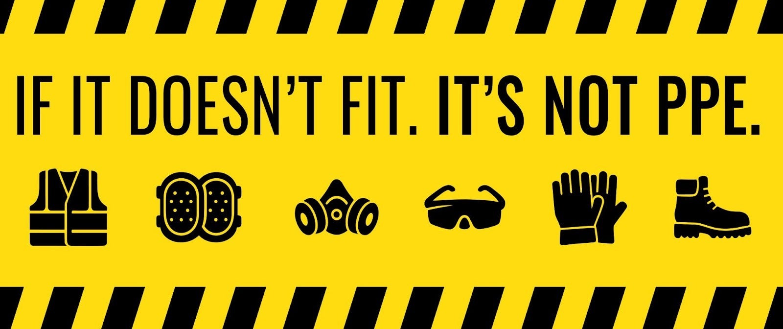 Sign that says "If it doesn't fit. It's not PPE." With symbols of vests, resipirators, glasses, gloves and boots