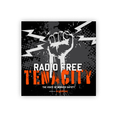 RADIO FREE TENACITY. The voice of Worker Safety. Presented by Ergodyne