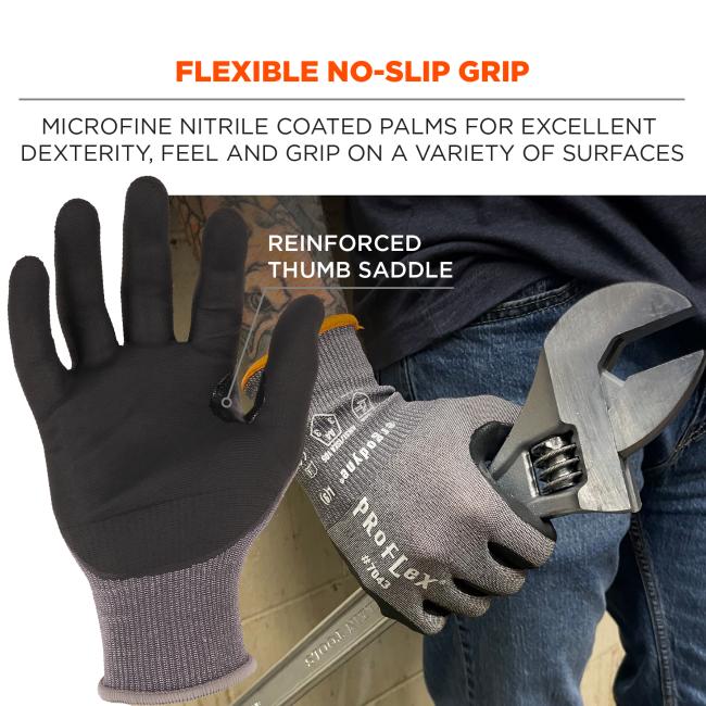 Flexible no-slip grip: microfine nitrile coated palms for excellent dexterity, feel and grip on a variety of surfaces. reinforced thumb saddle