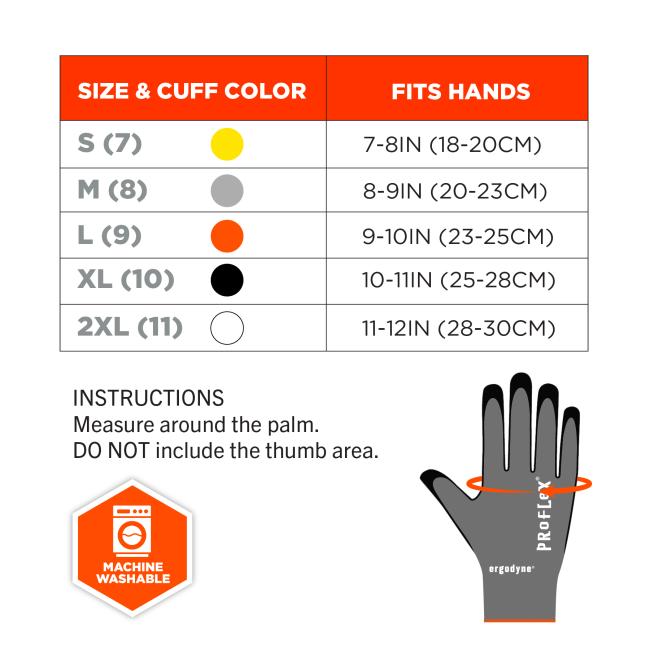 Small has a cuff color of yellow and fits hands that are 7-8inches or 18-20 centimeters. Medium has a cuff color of grey and fits hands that are 8-9 inches or 20-23 centimeters. Large has a cuff color of orange and fits hands that are 9-10 inches or 23-25 centimeters. XL has a cuff color of black and fits hands that are 10-11 inches or 25-28 centimeters. 2XL has a cuff color of white and fits hands that are 11-12 inches or 28-30 centimeters. Measured around the palm, not including thumb. Machine washable