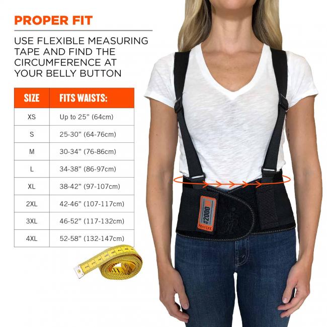 Proper fit: use flexible measuring tape and find the circumference at your belly button. Size XS fits waists up to 25” (64cm). Size S fits waists 25-30”(64-76cm). Size M fits waists 30-34”(76-86cm). Size M fits waists 30-34”(76-86cm). Size L fits waists 34-38”(86-97cm). Size XL fits waists 38-42”(97-107cm). Size 2XL fits waists 42-46”(107-117cm). Size 3XL fits waists 46-52”(117-132cm). Size 4xl fits waists 52-58”(132-147cm). 