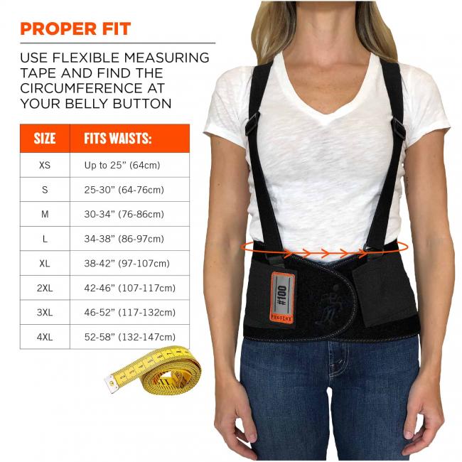 Proper fit: use flexible measuring tape and find the circumference at your belly button. Size XS fits waists up to 25” (64cm). Size S fits waists 25-30”(64-76cm). Size M fits waists 30-34”(76-86cm). Size M fits waists 30-34”(76-86cm). Size L fits waists 34-38”(86-97cm). Size XL fits waists 38-42”(97-107cm). Size 2XL fits waists 42-46”(107-117cm). Size 3XL fits waists 46-52”(117-132cm). Size 4xl fits waists 52-58”(132-147cm). 