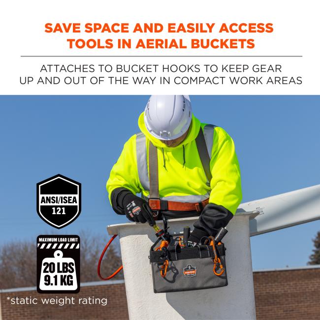 Save space and easily access tools in aerial buckets. Attaches to bucket hook to keep gear up and out of the way in compact work areas. ANSI/ISEA 121. Maximum load limit: 20 lbs/9.1kg. Static Weight Rating.