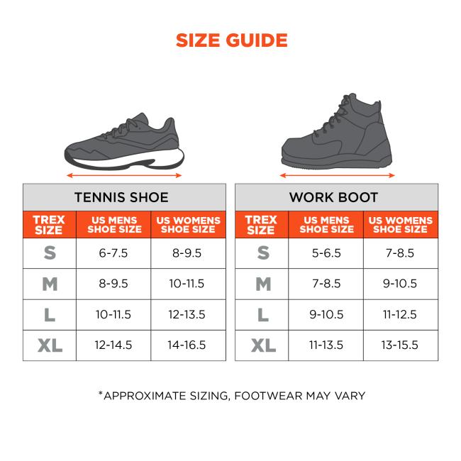 Tennis Shoe:  Small: US Men's 6-7.5, US Women's 8-9.5 Medium: US Men's 8-9.5, US Women's 10-11.5 Large: US Men's 10-11.5, US Women's 12-13.5 X-Large: US Men's 12-14.5, US Women's 14-16.5 Work Boot:  Small: US Men's 5-6.5, US Women's 7-8.5 Medium: US Men's 7-8.5, US Women's 9-10.5 Large: US Men's 9-10.5, US Women's 11-12.5 X-Large: US Men's 11-13.5, US Women's 13-15.5