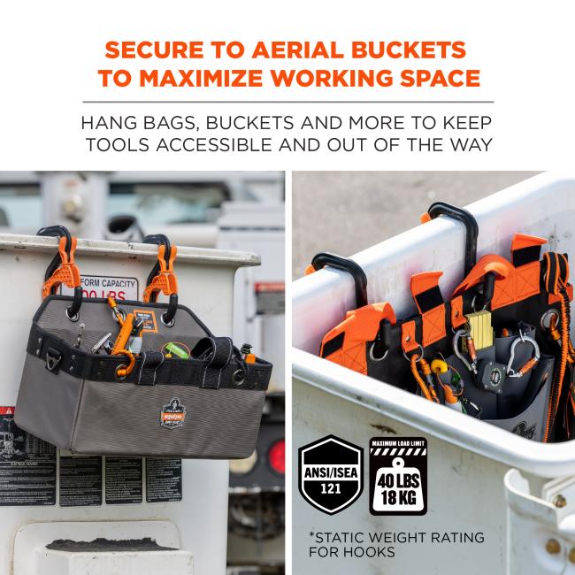 Secure to aerial buckets to maximize working space: hang bags, buckets and more to keep tools accessible and out of the way. ANSI/ISEA approved. Maximum weight rating: 40lbs // 18kg. *Static weight rating for hooks