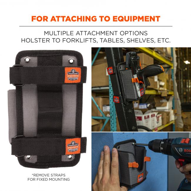 For attaching to equipment: multiple attachment options; holster to forklifts, tables, shelves, etc. *remove straps for fixed mounting. Image shows holster attached to ladder, and permanently attached to wall. 
