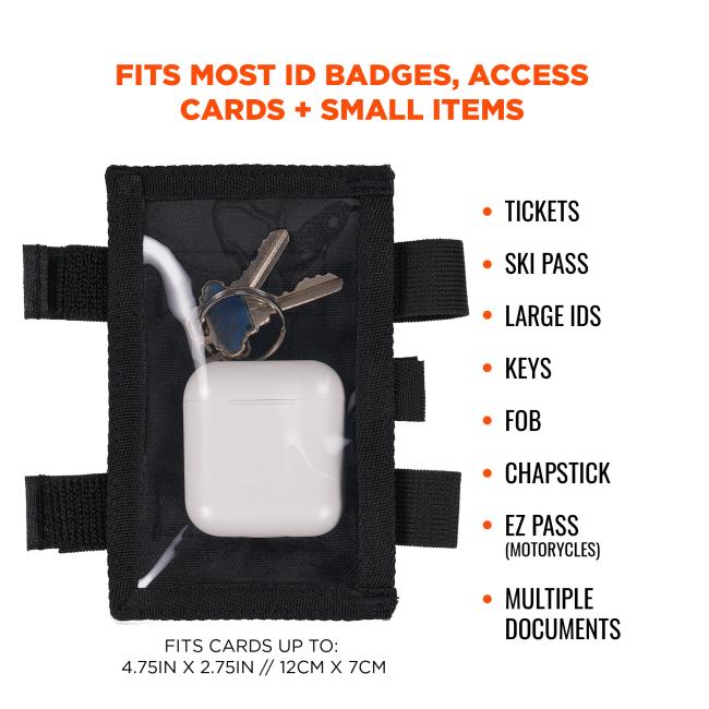 Fits most id badges, access cards and small items: tickets ski pass, large ids, keys, fob, chapstick, Ez pass (motorcycles), multiple documents. Fits cards up to 4.75 inches by 2.75 inches or 12 cm by 7cm 