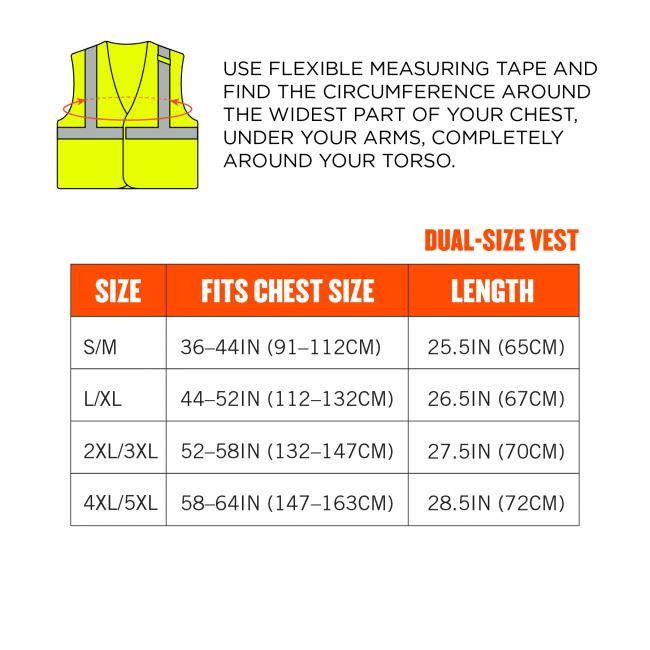 Size chart. Use flexible measuring tape and find the circumference around the widest part of your chest, under your arms, completely around your torso. DUAL-SIZE VEST. Size S/M fits chest size 36-44in (91-112cm) and is 25.5in(65cm) in length. Size L/XL fits chest size 44-52in(112-132cm) and is 26.5in(67cm) in length. Size 2XL/3XL fits chest size 52-58in(132-147cm) and is 27.5in(70cm) in length. Size 4xl-5xl fits chest size 58-64in(147-163cm) and is 28.5in(72cm) in length. 