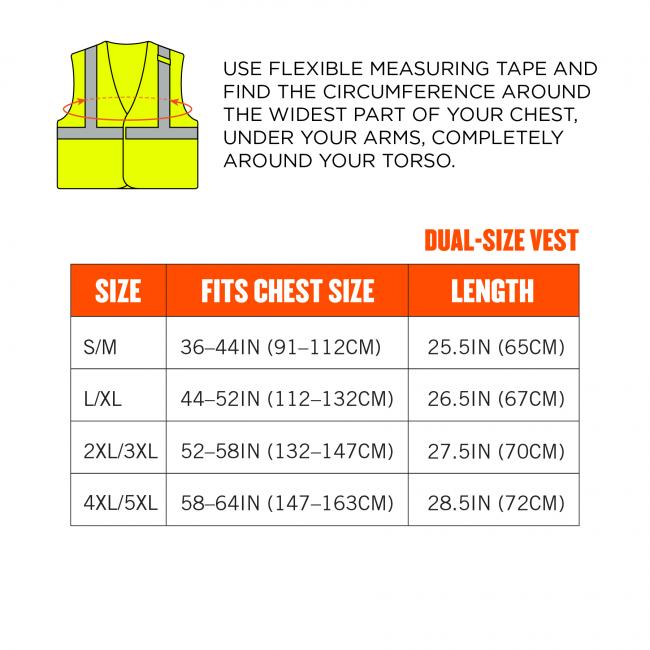 Size chart. Use flexible measuring tape and find the circumference around the widest part of your chest, under your arms, completely around your torso. DUAL-SIZE VEST. Size S/M fits chest size 36-44in (91-112cm) and is 25.5in(65cm) in length. Size L/XL fits chest size 44-52in(112-132cm) and is 26.5in(67cm) in length. Size 2XL/3XL fits chest size 52-58in(132-147cm) and is 27.5in(70cm) in length. Size 4xl-5xl fits chest size 58-64in(147-163cm) and is 28.5in(72cm) in length.