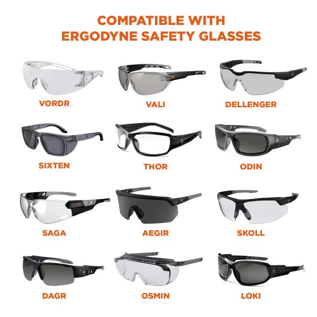 Compatible with Ergodyne safety glasses: VORDR, VALI, DELLENGER, SIXTEN, THOR, ODIN, SAGA, AEGIR, SKOLL, DAGR, OSMIN, and LOKI