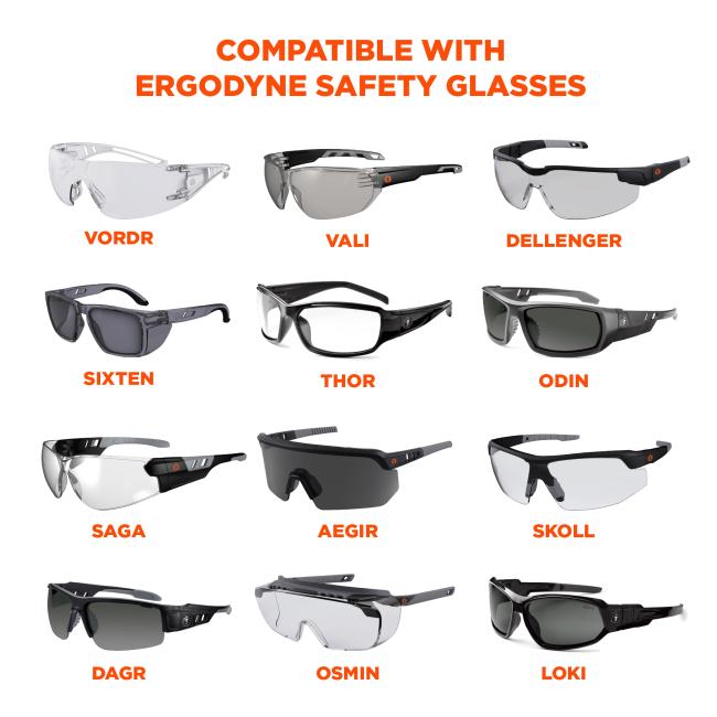 Compatible with Ergodyne safety glasses: VORDR, VALI, DELLENGER, SIXTEN, THOR, ODIN, SAGA, AEGIR, SKOLL, DAGR, OSMIN, and LOKI