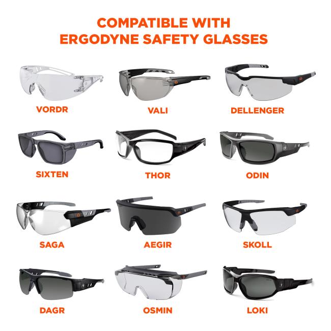 Compatible with Ergodyne safety glasses: VORDR, VALI, DELLENGER, SIXTEN, THOR, ODIN, SAGA, AEGIR, SKOLL, DAGR, OSMIN, and LOKI