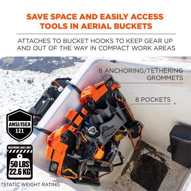 Save space and easily access tools in aerial buckets. Attaches to bucket hooks to keep gear up and out of the way in compact work areas. 6 anchoring/tethering grommets. 8 pockets. ANSI/ISEA 121 compliant. Maximum weight load: 50lbs/22.6kg. Static Weight Rating.