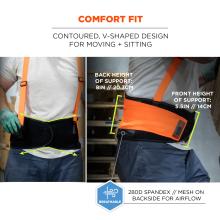 Comfort fit: contoured v-shaped design for moving and sitting. Back height of support: 8 inches or 20.3cm, front height of support: 5.5 inches or 14cm. Breathable 280D Spandex / mesh on backside for airflow