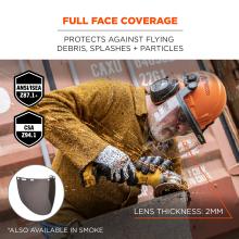 Full face coverage: protects against flying debris, splashes and particles. Lens thickness: 2mm. Also available in smoke. Meets ANSI/ISEA Z87.1-2020 standards. CSA compliant. 