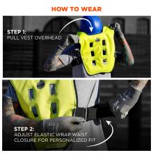 How to wear instructions. Step 1: Pull vest overhead. Step 2: Adjust elastic wrap waist closure for a personalized fit.