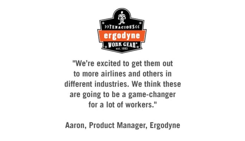 We're excited to get them out to more airlines and others in different industries. We think these are going to be a game-changer for a lot of workers.