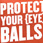 Protect Your Eye Balls